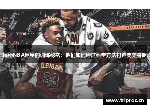 揭秘NBA巨星的训练秘密：他们如何通过科学方法打造完美身躯